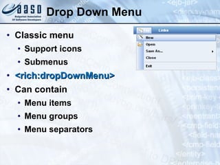 Drop Down Menu Classic menu Support icons  Submenus <rich:dropDownMenu> Can contain  Menu items Menu groups  Menu separators 