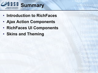Summary Introduction to RichFaces Ajax Action Components RichFaces UI Components Skins and Theming 