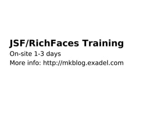 JSF/RichFaces Training
On-site 1-3 days
More info: http://mkblog.exadel.com
 