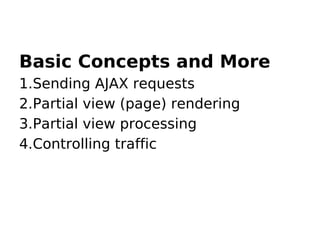 Basic Concepts and More
1.Sending AJAX requests
2.Partial view (page) rendering
3.Partial view processing
4.Controlling traffic
 