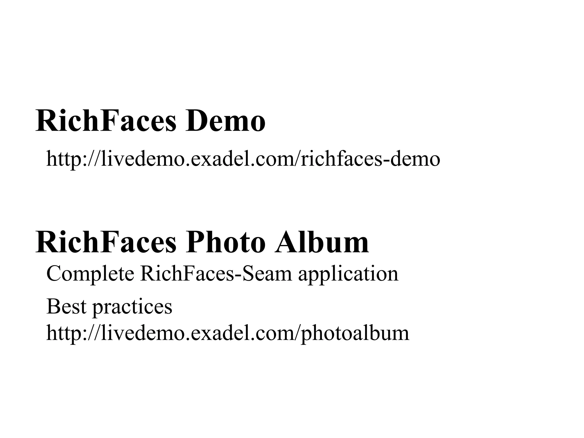 RichFaces Demo
http://livedemo.exadel.com/richfaces-demo


RichFaces Photo Album
Complete RichFaces-Seam application
Best practices
http://livedemo.exadel.com/photoalbum
 