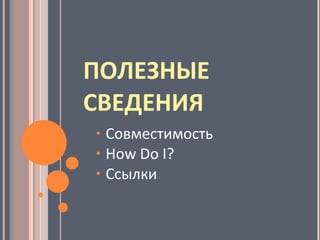 ПОЛЕЗНЫЕ СВЕДЕНИЯ Совместимость How Do I? Ссылки 