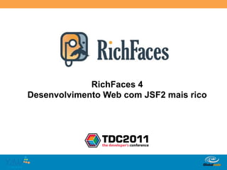 RichFaces 4
Desenvolvimento Web com JSF2 mais rico




                          Globalcode	
  –	
  Open4education
 
