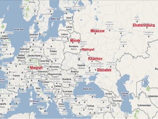 Ekaterinburg
                     Moscow

         Minsk

                 Homyel

            5       Kharkov

Munich
                          Donetsk
 