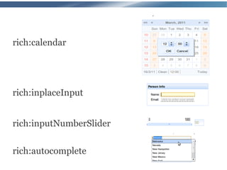 rich:calendar




rich:inplaceInput


rich:inputNumberSlider


rich:autocomplete
 