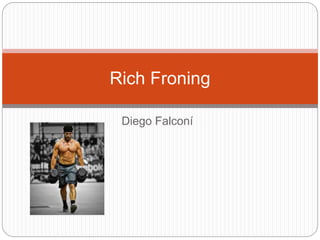 Diego Falconí
Rich Froning
 