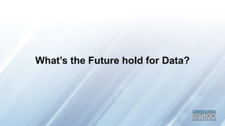 Whats the Future hold for Data?
 
