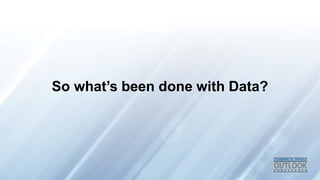 So whats been done with Data?
 