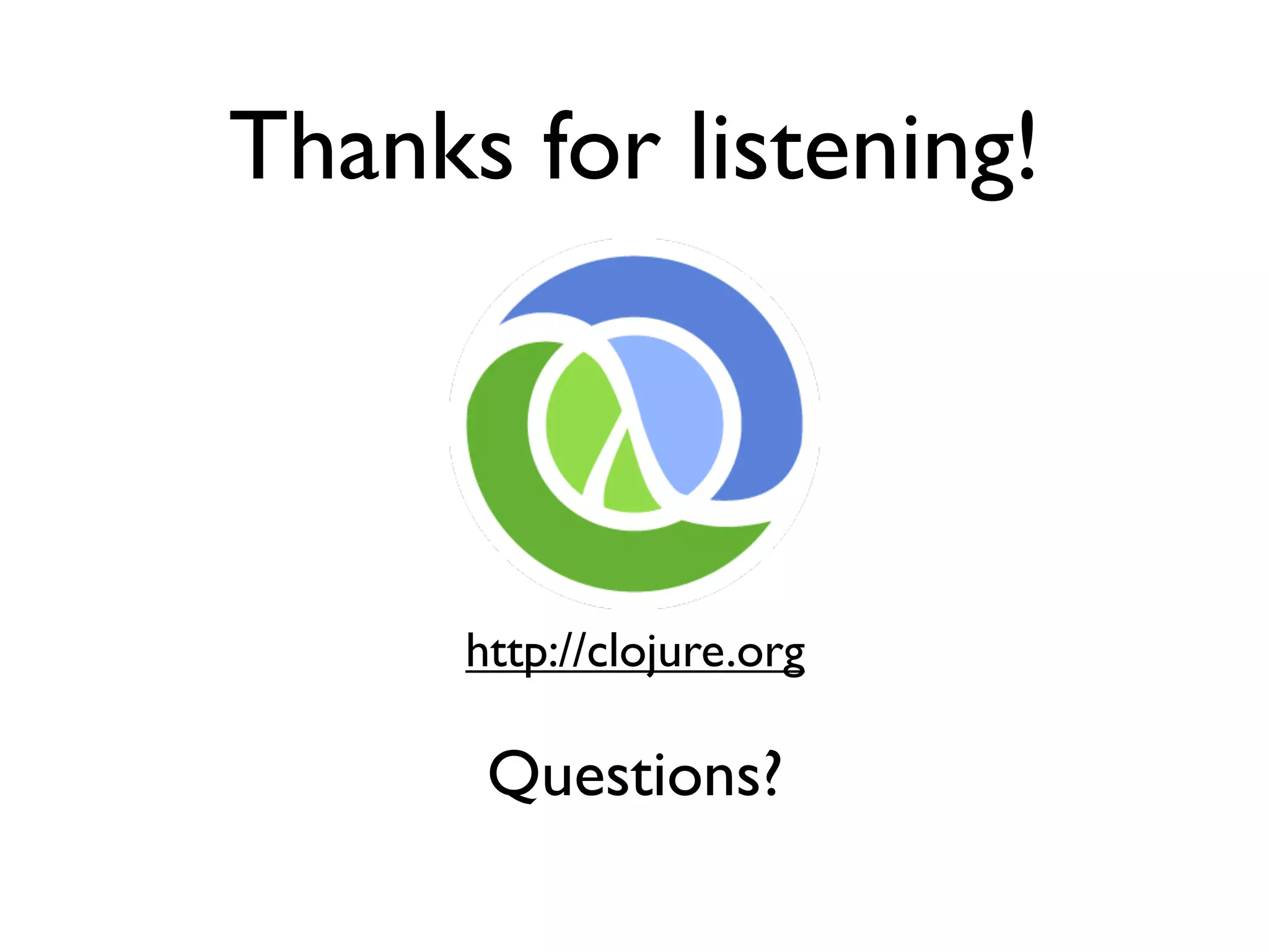 Thanks for listening!



      http://clojure.org

       Questions?
 