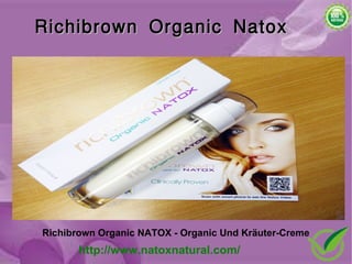 Richibrown Organic Natox




Richibrown Organic NATOX - Organic Und Kräuter-Creme
       http://www.natoxnatural.com/
 