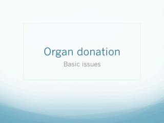 Organ donation
Basic issues
 