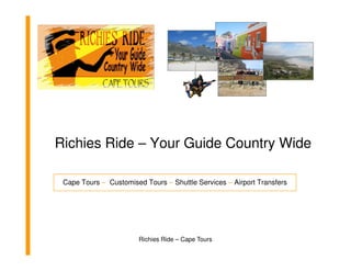 Richies Ride – Your Guide Country Wide

 Cape Tours – Customised Tours – Shuttle Services – Airport Transfers




                        Richies Ride – Cape Tours
 