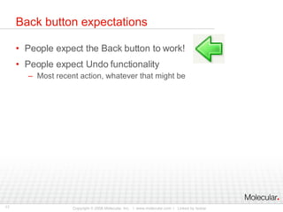 Back button expectations People expect the Back button to work! People expect Undo functionality Most recent action, whatever that might be 