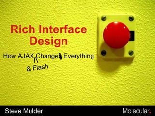 How AJAX Changes Everything Steve Mulder Rich Interface Design & Flash 