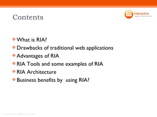 Contents <ul><li>What is RIA? </li></ul><ul><li>Drawbacks of traditional web applications </li></ul><ul><li>Advantages of ...