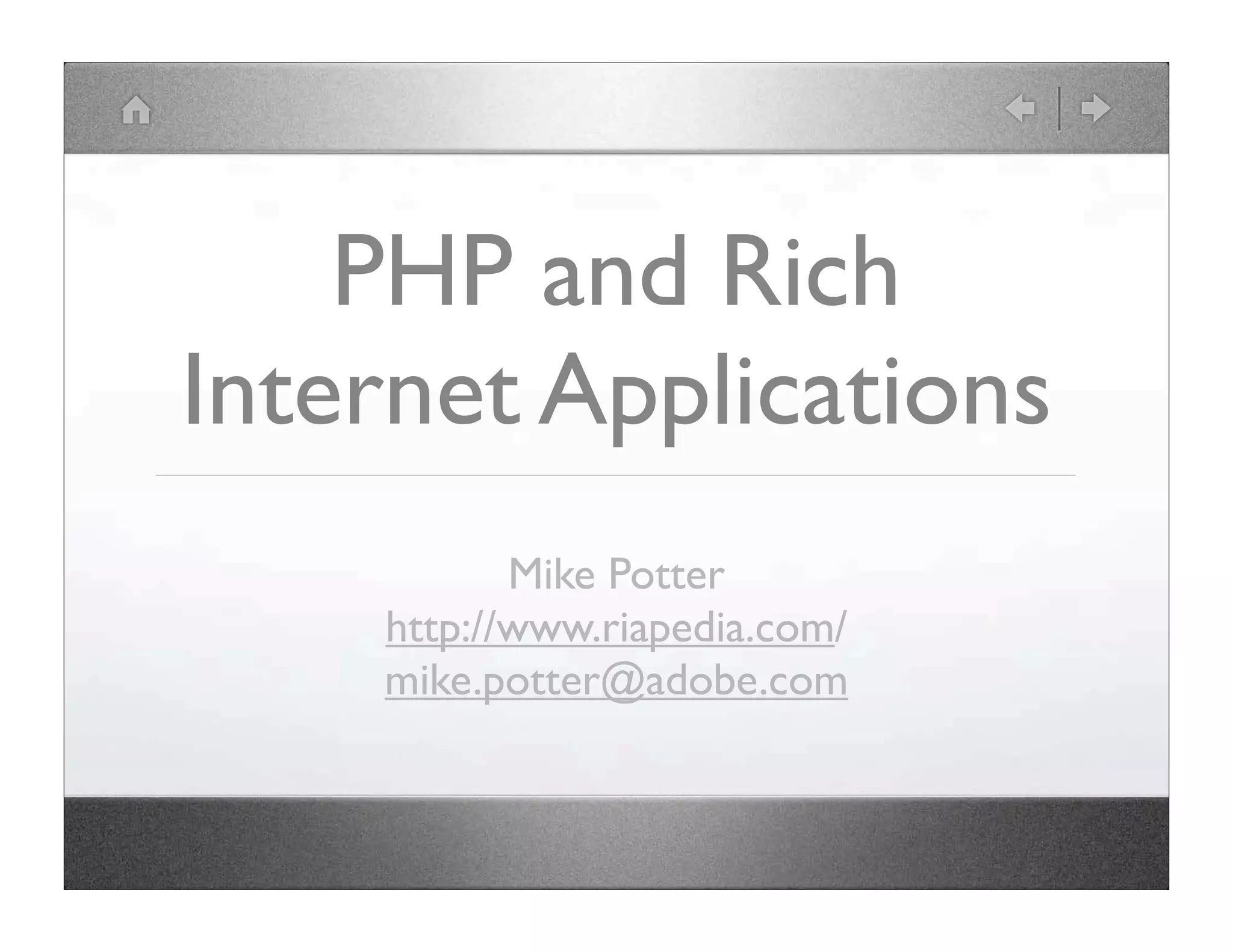 PHP and Rich Internet Applications Mike Potter http://www.riapedia.com/ mike.potter@adobe.com 