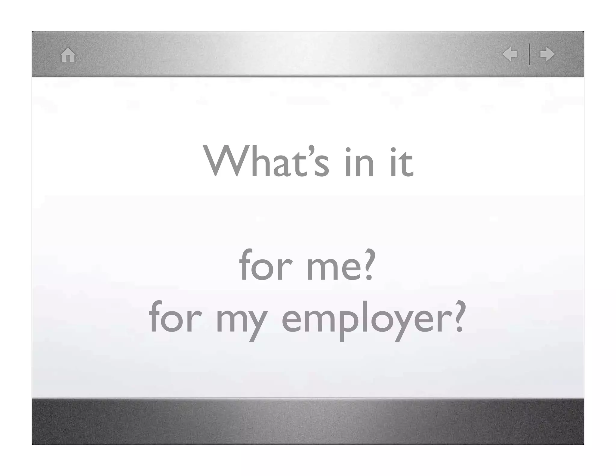 What’s in it for me? for my employer? 