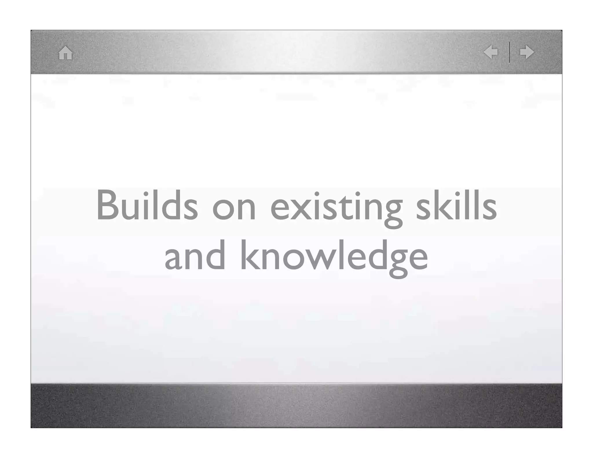 Builds on existing skills and knowledge 
