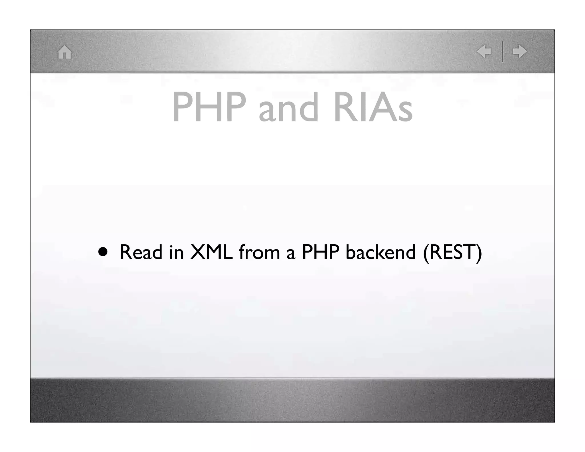 PHP and RIAs • Read in XML from a PHP backend (REST) 