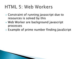 Constraint of running javascript due to resources is solved by this<br />Web Worker are background javascript processes<br...