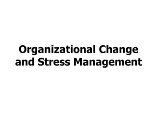 Organizational Change and Stress Management 