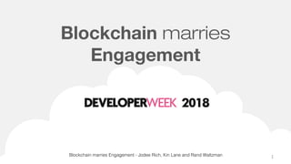 Blockchain marries
Engagement
Blockchain marries Engagement - Jodee Rich, Kin Lane and Rand Waltzman 1
 