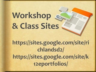 Workshop & Class Siteshttps://sites.google.com/site/richlandsd2/https://sites.google.com/site/k12eportfolios/