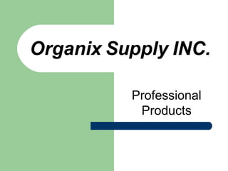 Organix Supply INC. Professional Products 