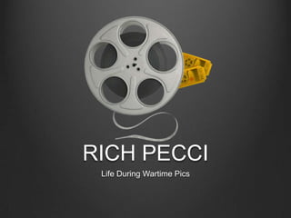 RICH PECCI Life During Wartime Pics 