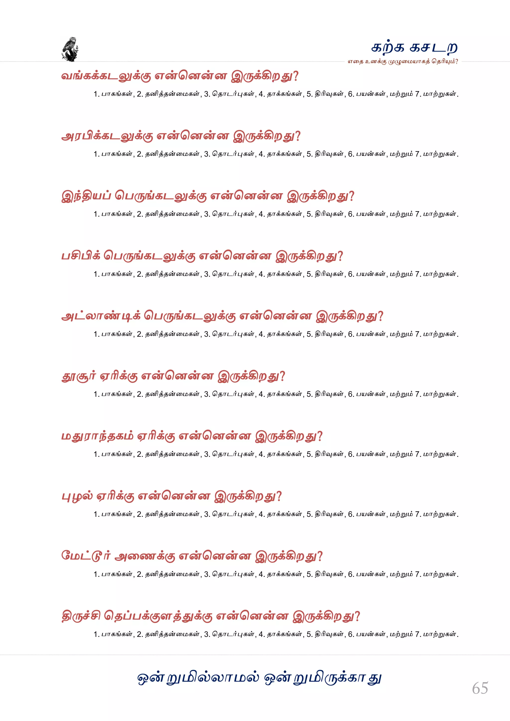 ஒன்த௏மில்யஶ஫ல் ஒன்த௏மித்க்கஶது
஋தை உனக்கு த௉ல௅த஫஬ஶகத் தைரிதோம்?
கற்க கசடம
லங்கக்கடலுக்கு ஋ன்தனன்ன இத்க்கிமது?
1. பஶகங்கள், 2. ைனித்ைன்த஫கள், 3. தைஶடர்தேகள், 4. ைஶக்கங்கள், 5. திரிவுகள், 6. ப஬ன்கள், ஫ற்த௏ம் 7. ஫ஶற்த௏கள்.
அ஭பிக்கடலுக்கு ஋ன்தனன்ன இத்க்கிமது?
1. பஶகங்கள், 2. ைனித்ைன்த஫கள், 3. தைஶடர்தேகள், 4. ைஶக்கங்கள், 5. திரிவுகள், 6. ப஬ன்கள், ஫ற்த௏ம் 7. ஫ஶற்த௏கள்.
இந்தி஬ப் தபத்ங்கடலுக்கு ஋ன்தனன்ன இத்க்கிமது?
1. பஶகங்கள், 2. ைனித்ைன்த஫கள், 3. தைஶடர்தேகள், 4. ைஶக்கங்கள், 5. திரிவுகள், 6. ப஬ன்கள், ஫ற்த௏ம் 7. ஫ஶற்த௏கள்.
பசிபிக் தபத்ங்கடலுக்கு ஋ன்தனன்ன இத்க்கிமது?
1. பஶகங்கள், 2. ைனித்ைன்த஫கள், 3. தைஶடர்தேகள், 4. ைஶக்கங்கள், 5. திரிவுகள், 6. ப஬ன்கள், ஫ற்த௏ம் 7. ஫ஶற்த௏கள்.
அட்யஶண்டிக் தபத்ங்கடலுக்கு ஋ன்தனன்ன இத்க்கிமது?
1. பஶகங்கள், 2. ைனித்ைன்த஫கள், 3. தைஶடர்தேகள், 4. ைஶக்கங்கள், 5. திரிவுகள், 6. ப஬ன்கள், ஫ற்த௏ம் 7. ஫ஶற்த௏கள்.
தூசூர் ஌ரிக்கு ஋ன்தனன்ன இத்க்கிமது?
1. பஶகங்கள், 2. ைனித்ைன்த஫கள், 3. தைஶடர்தேகள், 4. ைஶக்கங்கள், 5. திரிவுகள், 6. ப஬ன்கள், ஫ற்த௏ம் 7. ஫ஶற்த௏கள்.
஫து஭ஶந்ைகம் ஌ரிக்கு ஋ன்தனன்ன இத்க்கிமது?
1. பஶகங்கள், 2. ைனித்ைன்த஫கள், 3. தைஶடர்தேகள், 4. ைஶக்கங்கள், 5. திரிவுகள், 6. ப஬ன்கள், ஫ற்த௏ம் 7. ஫ஶற்த௏கள்.
தேறல் ஌ரிக்கு ஋ன்தனன்ன இத்க்கிமது?
1. பஶகங்கள், 2. ைனித்ைன்த஫கள், 3. தைஶடர்தேகள், 4. ைஶக்கங்கள், 5. திரிவுகள், 6. ப஬ன்கள், ஫ற்த௏ம் 7. ஫ஶற்த௏கள்.
வ஫ட்டூர் அதணக்கு ஋ன்தனன்ன இத்க்கிமது?
1. பஶகங்கள், 2. ைனித்ைன்த஫கள், 3. தைஶடர்தேகள், 4. ைஶக்கங்கள், 5. திரிவுகள், 6. ப஬ன்கள், ஫ற்த௏ம் 7. ஫ஶற்த௏கள்.
தித்ச்சி தைப்பக்குரத்துக்கு ஋ன்தனன்ன இத்க்கிமது?
1. பஶகங்கள், 2. ைனித்ைன்த஫கள், 3. தைஶடர்தேகள், 4. ைஶக்கங்கள், 5. திரிவுகள், 6. ப஬ன்கள், ஫ற்த௏ம் 7. ஫ஶற்த௏கள்.
 