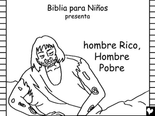 Biblia para Niños
     presenta



          hombre Rico,
            Hombre
             Pobre
 