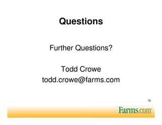 Questions

 Further Questions?

      Todd Crowe
todd.crowe@farms.com

                       19
 