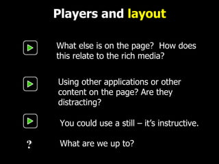 Players and  layout What else is on the page?  How does this relate to the rich media? Using other applications or other c...