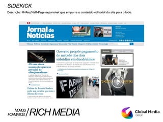 SIDEKICK
Descrição: M-Rec/Half-Page expansível que empurra o conteúdo editorial do site para o lado.
FORMATOS RICHMEDIANOVOS
 