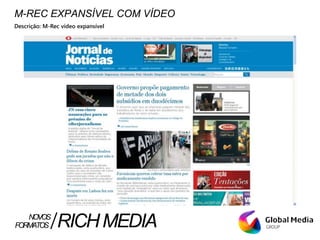 M-REC EXPANSÍVEL COM VÍDEO
Descrição: M-Rec vídeo expansível
FORMATOS RICHMEDIANOVOS
 