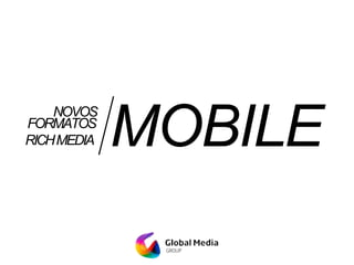 FORMATOS
MOBILENOVOS
RICHMEDIA
 