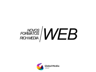 FORMATOS
WEBNOVOS
RICHMEDIA
 