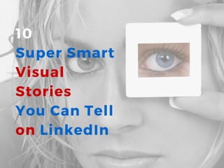 10 Super Smart Visual Stories You Can Tell on LinkedIn