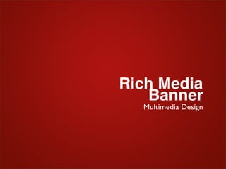 Rich Media
   Banner
  Multimedia Design
 