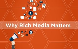 Why Rich Media Matters
 