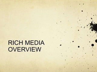 RICH MEDIA
OVERVIEW
 