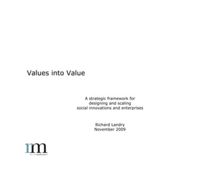 Values into Value


       Why social innovation is the key to creating value in today’s
                       values-driven marketplace

                              Richard Landry
                             September 2011
 