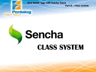 Rich Mobile Apps with Sencha Touch
Part II – Class System

 