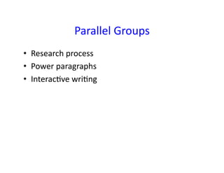 Parallel	
  Groups	
  
•  Research	
  process	
  
•  Power	
  paragraphs	
  
•  Interac9ve	
  wri9ng	
  

 