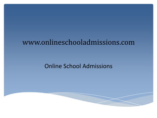 www.onlineschooladmissions.com


     Online School Admissions
 