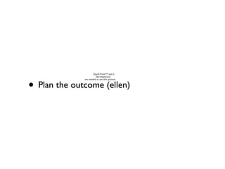 • Plan the outcome (ellen)
QuickTime™ and a
decompressor
are needed to see this picture.
 