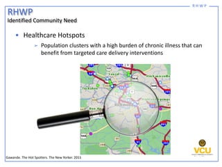 R H W P
• Healthcare Hotspots
➢ Population clusters with a high burden of chronic illness that can
benefit from targeted c...