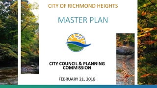 CITY OF RICHMOND HEIGHTS
MASTER PLAN
CITY COUNCIL & PLANNING
COMMISSION
FEBRUARY 21, 2018
 