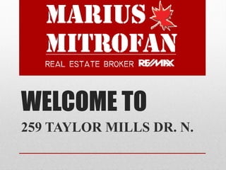 WELCOME TO
259 TAYLOR MILLS DR. N.
 