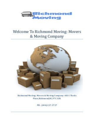 Welcome To Richmond Moving: Movers
& Moving Company
Richmond Moving: Movers & Moving Company: 6031 Thetis
Place,Richmond,BC,V7C 3Z8.
PH: (604) 227-3727
 